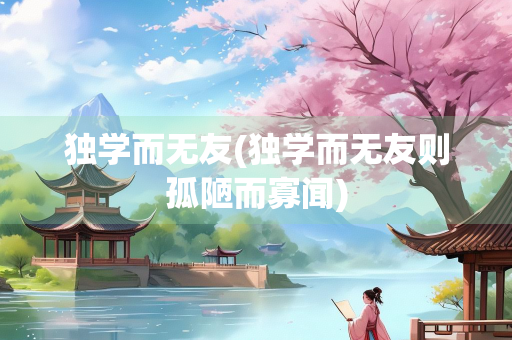 独学而无友(独学而无友则孤陋而寡闻)