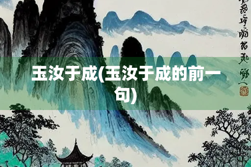玉汝于成(玉汝于成的前一句)