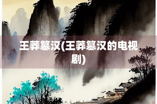 王莽篡汉(王莽篡汉的电视剧) 王莽篡汉(王莽篡汉的电视剧)
