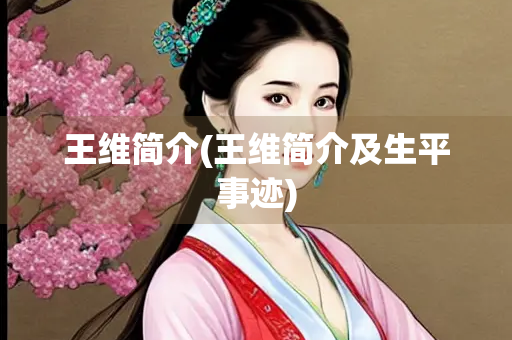 王维简介(王维简介及生平事迹)