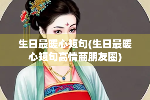 生日最暖心短句(生日最暖心短句高情商朋友圈)