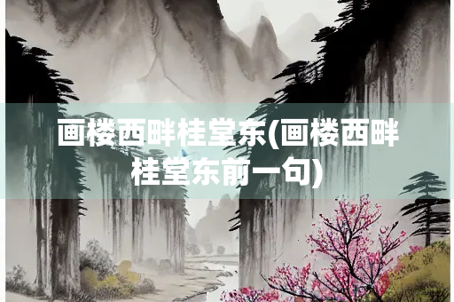 画楼西畔桂堂东(画楼西畔桂堂东前一句)