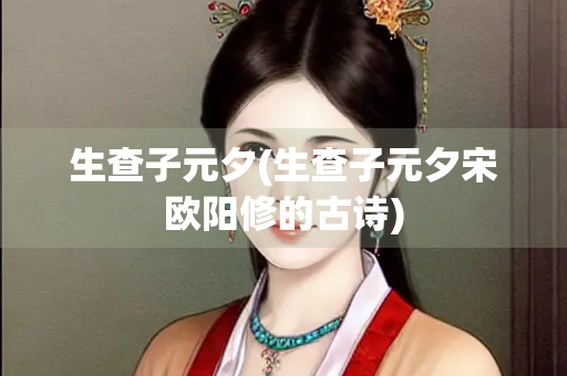 生查子元夕(生查子元夕宋欧阳修的古诗)