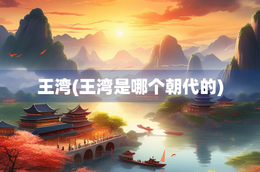 王湾(王湾是哪个朝代的)