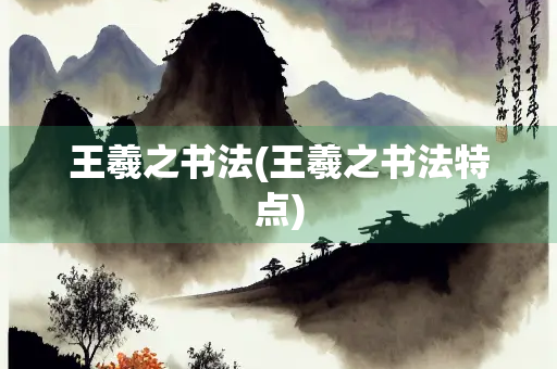 王羲之书法(王羲之书法特点)