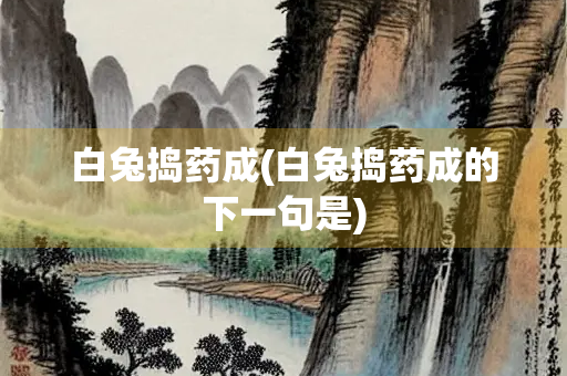 白兔捣药成(白兔捣药成的下一句是)