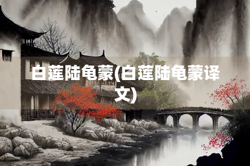 白莲陆龟蒙(白莲陆龟蒙译文)