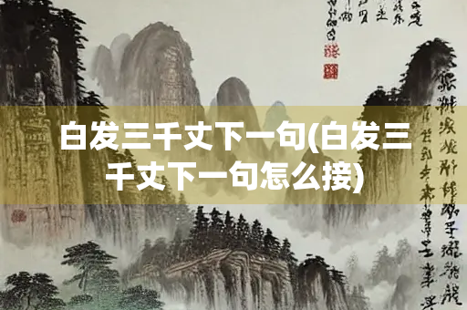 白发三千丈下一句(白发三千丈下一句怎么接)