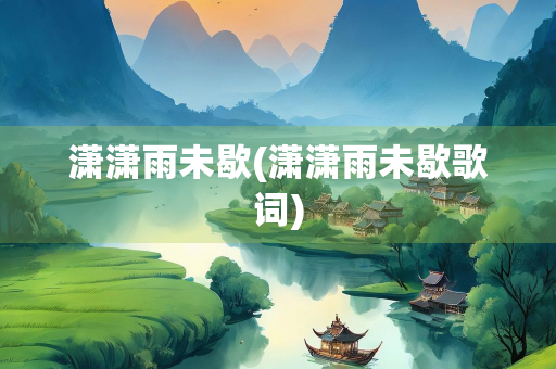 潇潇雨未歇(潇潇雨未歇歌词)