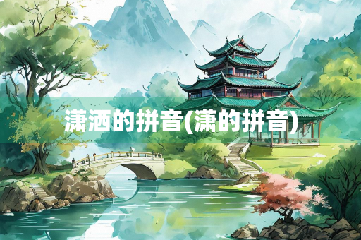 潇洒的拼音(潇的拼音)