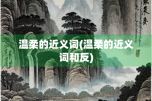 温柔的近义词(温柔的近义词和反)