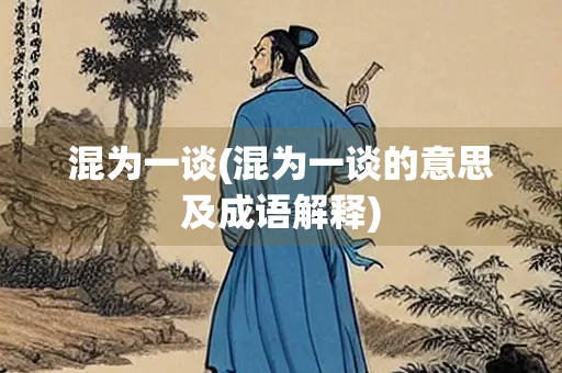 混为一谈(混为一谈的意思及成语解释)