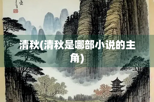 清秋(清秋是哪部小说的主角)