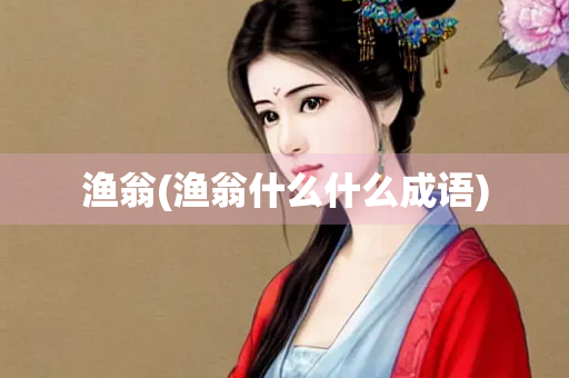 渔翁(渔翁什么什么成语)
