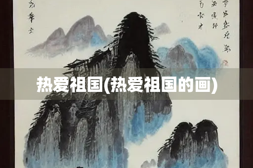 热爱祖国(热爱祖国的画)