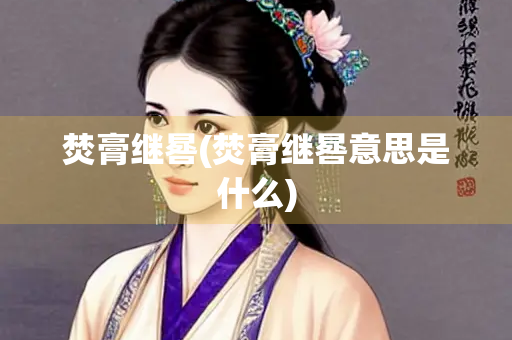 焚膏继晷(焚膏继晷意思是什么)