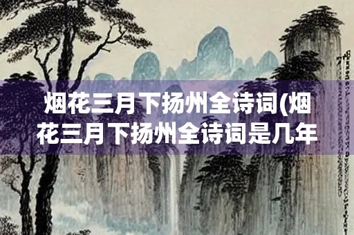 烟花三月下扬州全诗词(烟花三月下扬州全诗词是几年级学的)