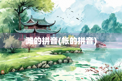 滩的拼音(帐的拼音)