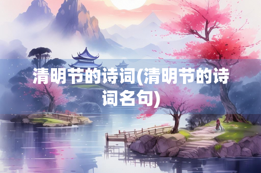 清明节的诗词(清明节的诗词名句)