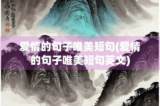 爱情的句子唯美短句(爱情的句子唯美短句英文)