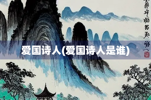 爱国诗人(爱国诗人是谁)