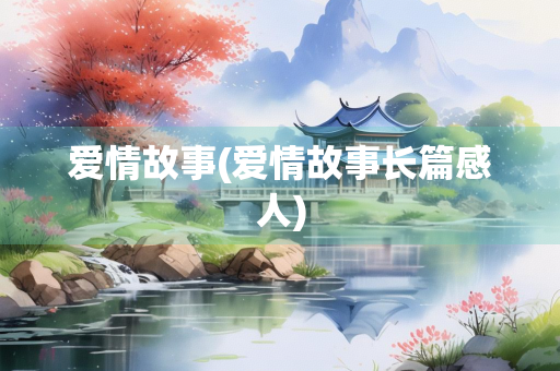 爱情故事(爱情故事长篇感人)