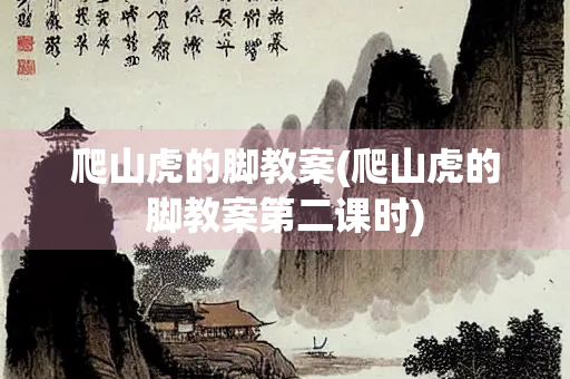 爬山虎的脚教案(爬山虎的脚教案第二课时)
