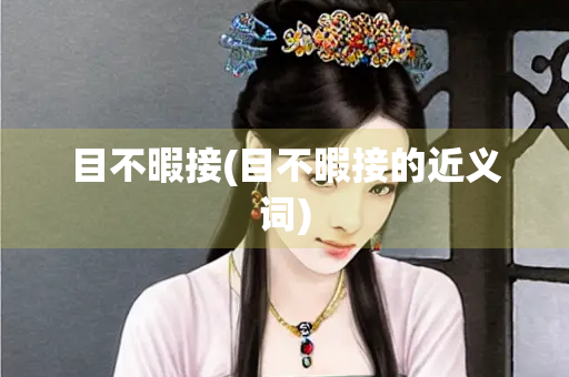目不暇接(目不暇接的近义词)