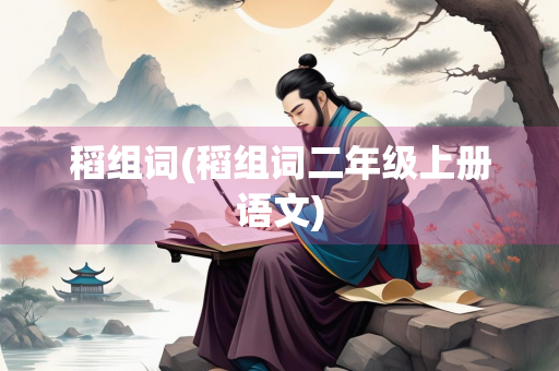 稻组词(稻组词二年级上册语文)