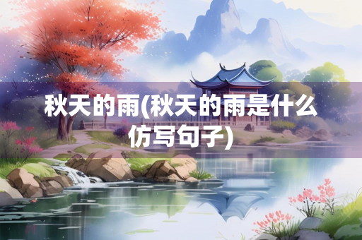 秋天的雨(秋天的雨是什么仿写句子)