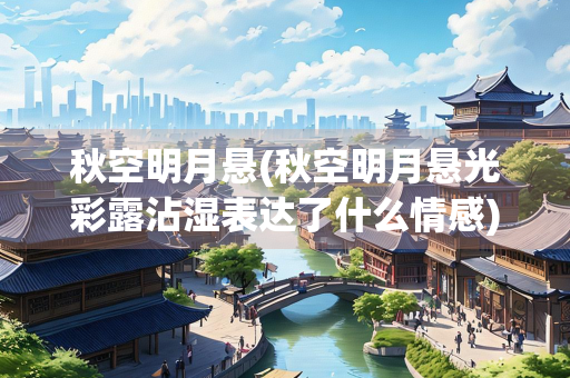 秋空明月悬(秋空明月悬光彩露沾湿表达了什么情感)