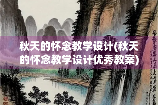 秋天的怀念教学设计(秋天的怀念教学设计优秀教案)