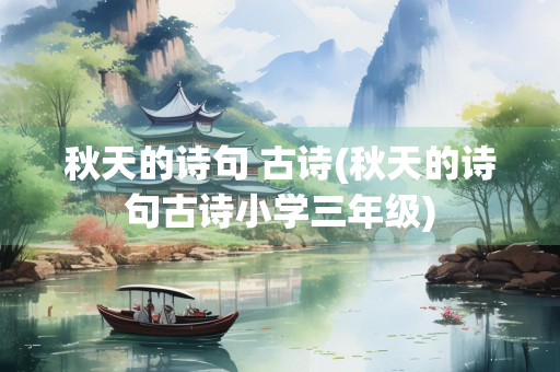 秋天的诗句 古诗(秋天的诗句古诗小学三年级)