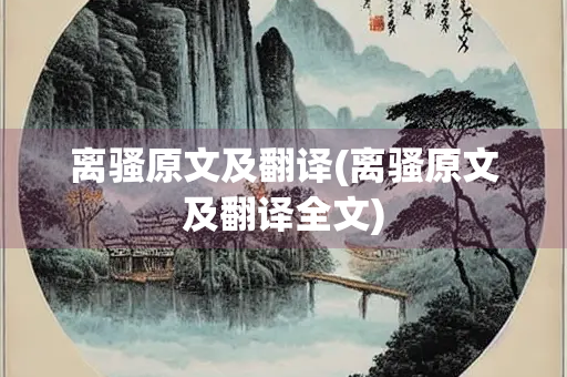 离骚原文及翻译(离骚原文及翻译全文) 离骚原文及翻译(离骚原文及翻译全文)