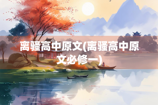 离骚高中原文(离骚高中原文必修一)