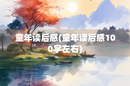 童年读后感(童年读后感100字左右)