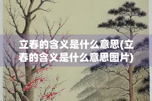 立春的含义是什么意思(立春的含义是什么意思图片)