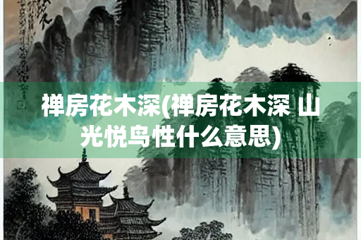 禅房花木深(禅房花木深 山光悦鸟性什么意思)