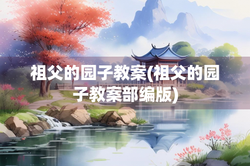 祖父的园子教案(祖父的园子教案部编版)