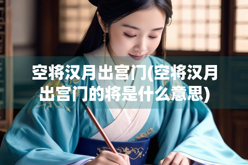 空将汉月出宫门(空将汉月出宫门的将是什么意思)