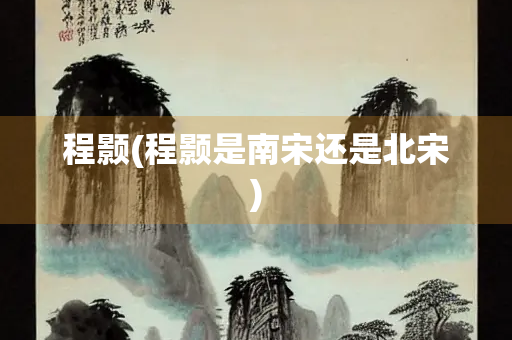 程颢(程颢是南宋还是北宋)