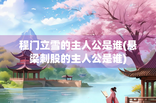 程门立雪的主人公是谁(悬梁刺股的主人公是谁)