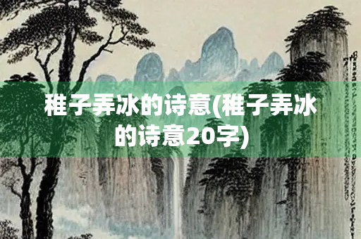 稚子弄冰的诗意(稚子弄冰的诗意20字)