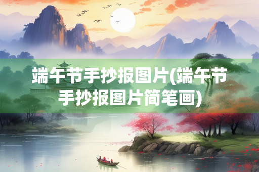 端午节手抄报图片(端午节手抄报图片简笔画)
