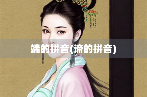 端的拼音(谛的拼音)