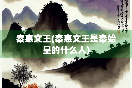秦惠文王(秦惠文王是秦始皇的什么人)