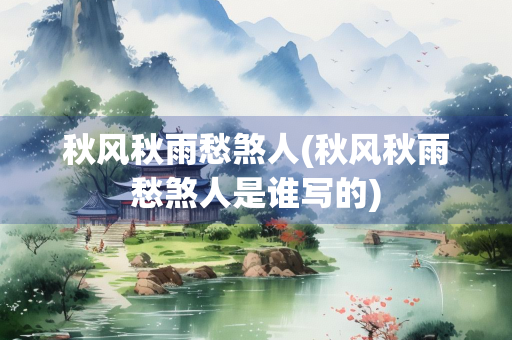 秋风秋雨愁煞人(秋风秋雨愁煞人是谁写的)