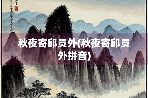 秋夜寄邱员外(秋夜寄邱员外拼音)