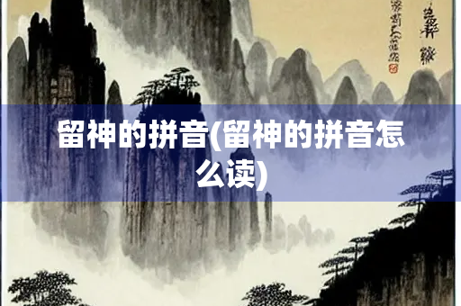 留神的拼音(留神的拼音怎么读)