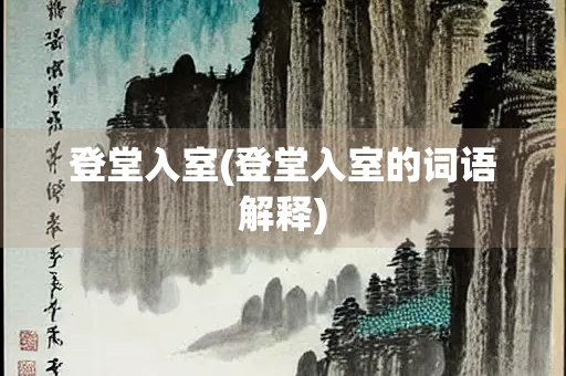 登堂入室(登堂入室的词语解释)